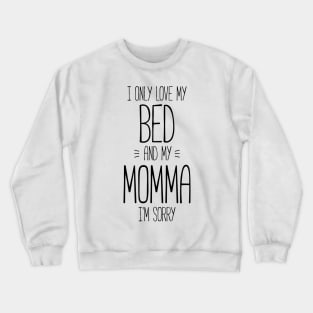 I only love my bed and my momma, I'm sorry funny t-shirt Crewneck Sweatshirt